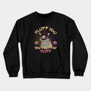 Funny cat fluff You, You Fluffin Fluff Cat lovers Crewneck Sweatshirt